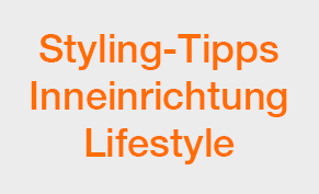 Styling-Tipps, Inneneinrichtung und Lifestyle